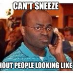 calling the cops | CAN'T SNEEZE; WITHOUT PEOPLE LOOKING LIKE THIS | image tagged in calling the cops | made w/ Imgflip meme maker