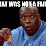 not a fart | THAT WAS NOT A FART! | image tagged in fart,poop,shaq,chicken,shart,basketball | made w/ Imgflip meme maker