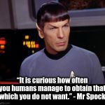 “It is curious how often you humans manage to obtain that which you do not want.” - Mr Spock | “It is curious how often you humans manage to obtain that which you do not want.” - Mr Spock | image tagged in mr spock,karma,coronavirus,vegan | made w/ Imgflip meme maker