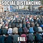 Social Distancing Fail | SOCIAL DISTANCING; FAIL | image tagged in muslims in eu,social distancing fail,not safe,not smart,not listening,stay safe | made w/ Imgflip meme maker