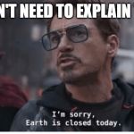 Earth is Closed Today | I DON'T NEED TO EXPLAIN THIS | image tagged in earth is closed today | made w/ Imgflip meme maker
