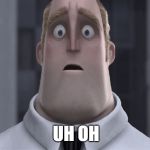 Mr. Incredible "Uh oh" | UH OH | image tagged in mr incredible uh oh | made w/ Imgflip meme maker