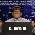 Doctor Kazurinsky | WHEN YOU ARM YOURSELF WITH KNOWLEDGE FOR THE FIGHT AGAINST THE INVISIBLE ENEMY, BECAUSE KNOWING IS HALF THE BATTLE, THEN THAT'S:; G.I. JOVID-19 | image tagged in doctor kazurinsky | made w/ Imgflip meme maker