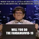 Doctor Kazurinsky | WHEN YOU SEE A LITTLE SILHOUTTE-O OF A MAN, SCARAMOUCHE, SCARAMOUCHE, THEN IT'S:; WILL YOU DO 
THE FANDANGOVID-19 | image tagged in doctor kazurinsky | made w/ Imgflip meme maker