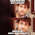 Awkward Office | ROMEO CRYING OVER JULIET'S DEAD BODY; ROMEO KILLING HIMSELF AS SHE WAKES UP | image tagged in awkward office | made w/ Imgflip meme maker