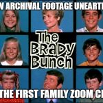 Brady Bunch | NEW ARCHIVAL FOOTAGE UNEARTHED; OF THE FIRST FAMILY ZOOM CHAT | image tagged in brady bunch | made w/ Imgflip meme maker