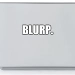 White board | BLURP. | image tagged in white board | made w/ Imgflip meme maker