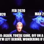 Kristoff Lost in the Woods | FEB 2020; MAR 2020; JAN 2020; APRIL 2020: AGAIN, YOU'RE GONE, OFF ON A DIFFERENT PATH THAN MINE I'M LEFT BEHIND, WONDERING IF I SHOULD FOLLOW | image tagged in lost in the woods,frozen 2,frozen,reindeer,april,2020 | made w/ Imgflip meme maker