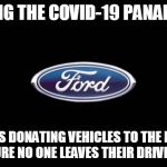 Ford | DURING THE COVID-19 PANADEMIC; FORD IS DONATING VEHICLES TO THE PUBLIC TO ENSURE NO ONE LEAVES THEIR DRIVEWAY . . . | image tagged in funny,funny memes,funny meme,lol so funny,too funny,coronavirus | made w/ Imgflip meme maker