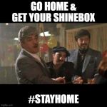 Goodfellas shinebox stay home | GO HOME & GET YOUR SHINEBOX; #STAYHOME | image tagged in shinebox,stay home,coronavirus,covid-19,covid19,corona | made w/ Imgflip meme maker