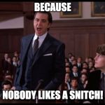 Frank Slade No Snitches | BECAUSE; NOBODY LIKES A SNITCH! | image tagged in al pacino scent of a woman | made w/ Imgflip meme maker