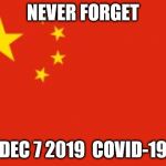 Chinese flag | NEVER FORGET; DEC 7 2019  COVID-19 | image tagged in chinese flag | made w/ Imgflip meme maker