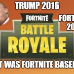 Fortnite Battle Royale Logo | TRUMP 2016; FORTNITE 2017; WHAT WAS FORTNITE BASED ON | image tagged in fortnite battle royale logo | made w/ Imgflip meme maker