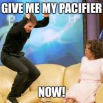 CONGRATULATIONS | GIVE ME MY PACIFIER; NOW! | image tagged in congratulations | made w/ Imgflip meme maker