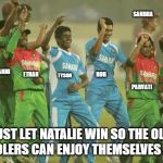 Bangladesh cricket team | SANDRA; AMBER; ETHAN; DANNI; ROB; TYSON; YUL; PARVATI; JUST LET NATALIE WIN SO THE OLD SCHOOLERS CAN ENJOY THEMSELVES AT EOE | image tagged in bangladesh cricket team | made w/ Imgflip meme maker