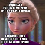 Seriously face  | SOON I’LL BE PUTTING STUFF I NEVER GOT TO WEAR INTO STORAGE; AND TAKING OUT A BUNCH OF STUFF I WON’T GET TO WEAR FOR SPRING | image tagged in seriously face | made w/ Imgflip meme maker