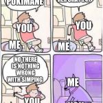 Dog Smothering you | I'M IN HER CHAT 247; YA I WATCH POKIMANE; YOU; YOU; ME; ME; NO THERE IS NOTHING WRONG WITH SIMPING; ME; YOU; YOU; ME | image tagged in dog smothering you | made w/ Imgflip meme maker