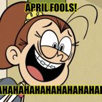 Trolololololololol soi soi soi soi | APRIL FOOLS! AHAHAHAHAHAHAHAHAHAH | image tagged in lunatic luan loud,memes,april fools,funny,the loud house,april fools day | made w/ Imgflip meme maker