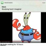 Mr Krabs vs Study | image tagged in mr krabs vs study,mom,youtube | made w/ Imgflip meme maker