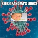 Coronavirus | SEES GRANDMA'S LUNGS | image tagged in coronavirus | made w/ Imgflip meme maker