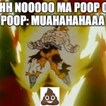 Goku SSJ | POOP: MUAHAHAHAAA; OHHH NOOOOO MA POOP OUT | image tagged in goku ssj | made w/ Imgflip meme maker