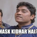 Kidher Hai | MASK KIDHAR HAI? | image tagged in kidher hai | made w/ Imgflip meme maker
