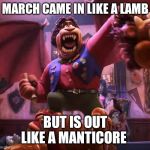 Onward manticore | MARCH CAME IN LIKE A LAMB; BUT IS OUT LIKE A MANTICORE | image tagged in onward manticore | made w/ Imgflip meme maker