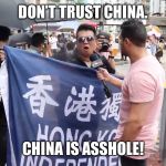 China is Asshole | DON’T TRUST CHINA. CHINA IS ASSHOLE! | image tagged in china is asshole | made w/ Imgflip meme maker