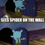 Walk in walk out | WE NEED TO QUARANTINE! SEES SPIDER ON THE WALL; HEELLLLOOOOO CORONA | image tagged in walk in walk out | made w/ Imgflip meme maker