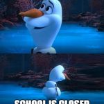 Olaf Dead Meme | AT LEAST WE CAN SEE OUR FRIENDS AT SCHOOL; SCHOOL IS CLOSED | image tagged in olaf dead meme | made w/ Imgflip meme maker