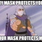 Shredder Has A Point | MY MASK PROTECTS YOU! YOUR MASK PROTECTS ME! | image tagged in shredder has a point | made w/ Imgflip meme maker