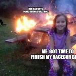 Get those builds finished and make some good memories after this horrible situation is over!! | NON-CAR GUYS:
PANIC BUYING TOILET ROLL; ME: GOT TIME TO FINISH MY RACECAR BUILD | image tagged in everything is fine,because race car,no more toilet paper,toilet paper,car memes,racecar | made w/ Imgflip meme maker