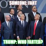What is that? | SOMEONE: FART; TRUMP: WHO FARTED? | image tagged in what is that | made w/ Imgflip meme maker