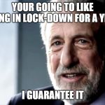 mens warehouse | YOUR GOING TO LIKE BEING IN LOCK-DOWN FOR A YEAR; I GUARANTEE IT | image tagged in mens warehouse | made w/ Imgflip meme maker