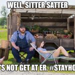 Letterkenny | WELL, SITTER SATTER; LET'S NOT GET AT ER. #STAYHOME | image tagged in letterkenny | made w/ Imgflip meme maker