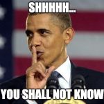 Obama Shhhhh | SHHHHH... YOU SHALL NOT KNOW | image tagged in obama shhhhh | made w/ Imgflip meme maker