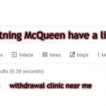 Did you mean | does Lightning McQueen have a life insurance? withdrawal clinic near me | image tagged in did you mean | made w/ Imgflip meme maker