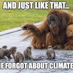 Just like that | AND JUST LIKE THAT... EVERYONE FORGOT ABOUT CLIMATE CHANGE | image tagged in just like that | made w/ Imgflip meme maker