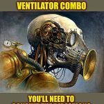 Don’t forget to breathe | MASK AND VENTILATOR COMBO; YOU’LL NEED TO CONSULT THE DIRECTIONS | image tagged in coronavirus,mask,gas mask,steampunk,pandemic,strange | made w/ Imgflip meme maker