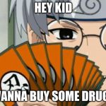 naruto | HEY KID; WANNA BUY SOME DRUGS | image tagged in naruto | made w/ Imgflip meme maker