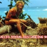 Cast Away | "IT'S CALLED SOCIAL DISTANCING WILSON!" | image tagged in cast away | made w/ Imgflip meme maker