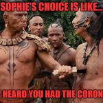 American Indians | SOPHIE'S CHOICE IS LIKE... BOOM ! HEARD YOU HAD THE CORONA MAN! | image tagged in american indians | made w/ Imgflip meme maker