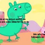 Dinosaur. RAWR!!! | All the kids at my school asking me for shoutouts and video ideas for me to do; Me who has 76 followers on Tik tok | image tagged in dinosaur rawr | made w/ Imgflip meme maker