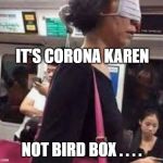 Face mask over eyes | IT'S CORONA KAREN; NOT BIRD BOX . . . . | image tagged in face mask over eyes | made w/ Imgflip meme maker