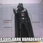 Dark Vador | JE SUIS DARK VAPADEHORS | image tagged in dark vador | made w/ Imgflip meme maker