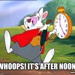 White Rabbit "I'm late!" | NEKOMITTS 2020 WHOOPS! IT'S AFTER NOON! | image tagged in white rabbit i'm late | made w/ Imgflip meme maker