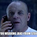 hannibal lector | WHAT ARE YOU WEARING JAKE FROM STATE FARM??? | image tagged in funny,funny memes,funny meme,lol so funny,bad pun,too funny | made w/ Imgflip meme maker