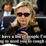 Hillary | I have a list of people I'm going to need you to cough on. | image tagged in memes,hillary clinton cellphone | made w/ Imgflip meme maker