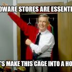 Mr. Rogers Jacket OMW | HADWARE STORES ARE ESSENTIAL? LET'S MAKE THIS CAGE INTO A HOME! | image tagged in mr rogers jacket omw | made w/ Imgflip meme maker