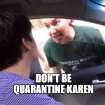 Quarantine Karen | DON'T BE QUARANTINE KAREN | image tagged in quarantine karen | made w/ Imgflip meme maker